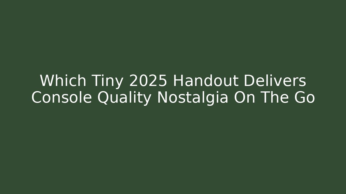 Which Tiny 2025 Handout Delivers Console Quality Nostalgia On The Go