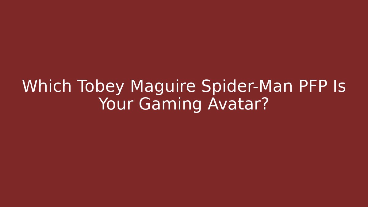 Which Tobey Maguire Spider-Man PFP Is Your Gaming Avatar?
