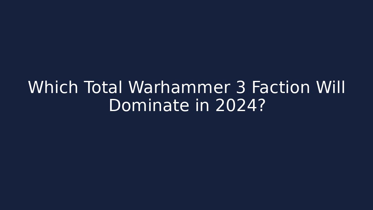Which Total Warhammer 3 Faction Will Dominate in 2024?