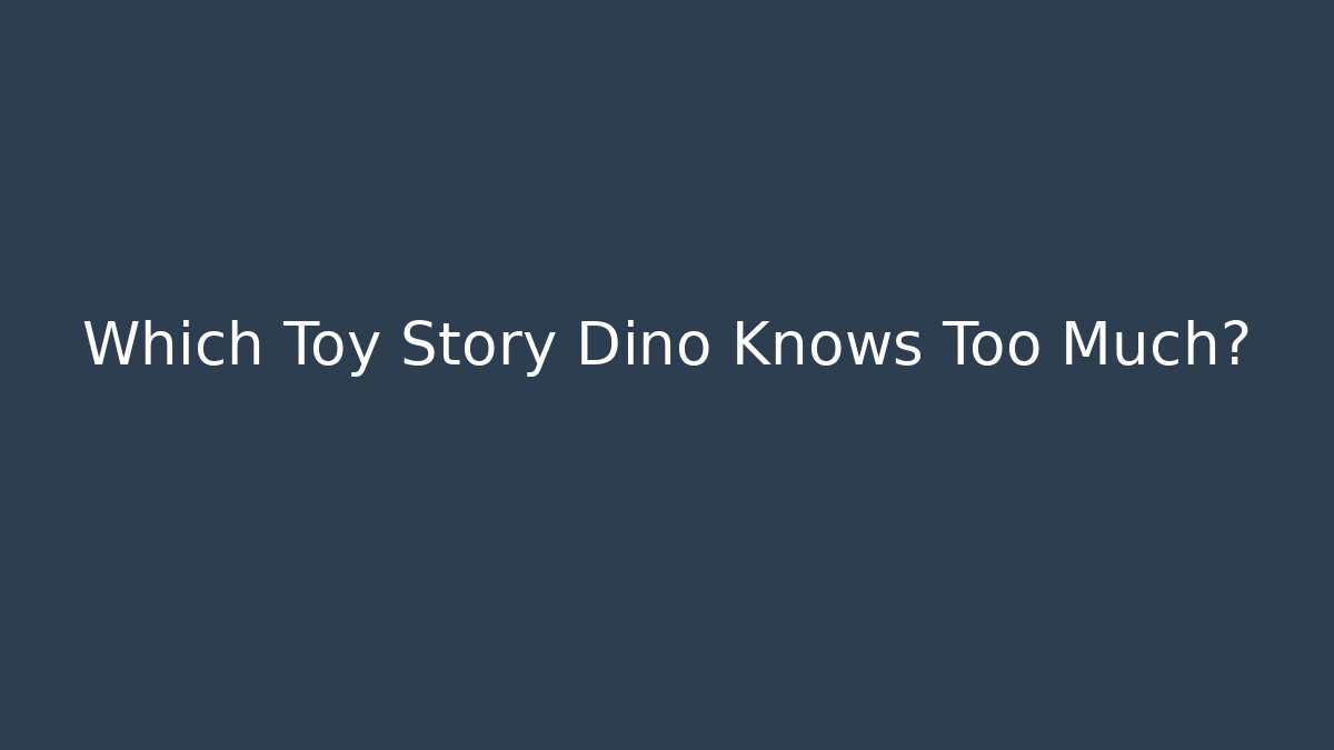 Which Toy Story Dino Knows Too Much?