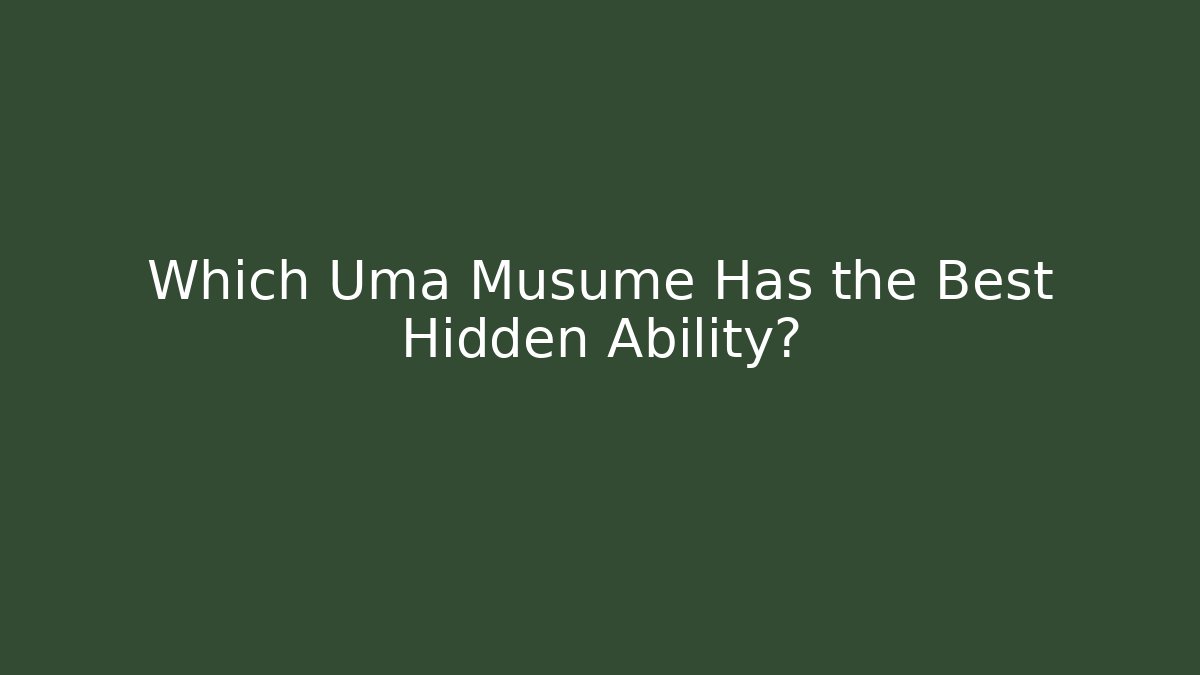 Which Uma Musume Has the Best Hidden Ability?