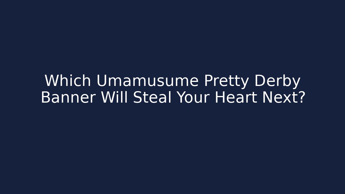 Which Umamusume Pretty Derby Banner Will Steal Your Heart Next?