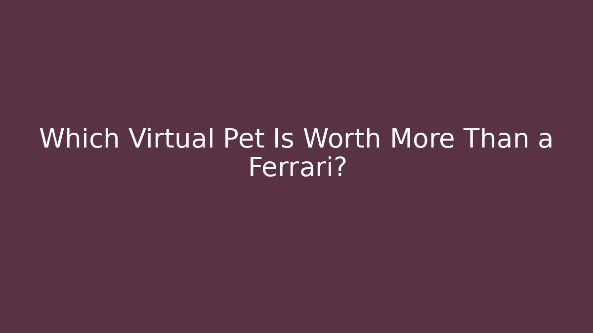Which Virtual Pet Is Worth More Than a Ferrari? - Vintage E-Juice