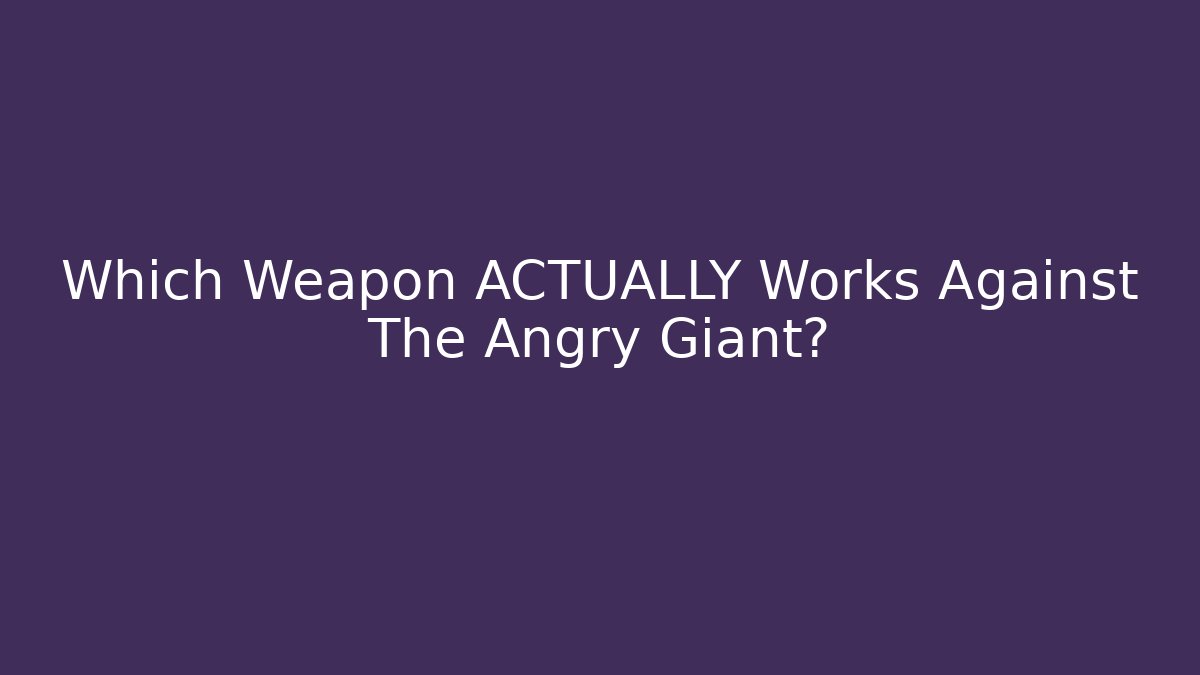 Which Weapon ACTUALLY Works Against The Angry Giant?