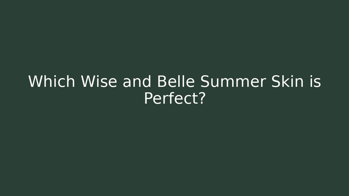 Which Wise and Belle Summer Skin is Perfect?