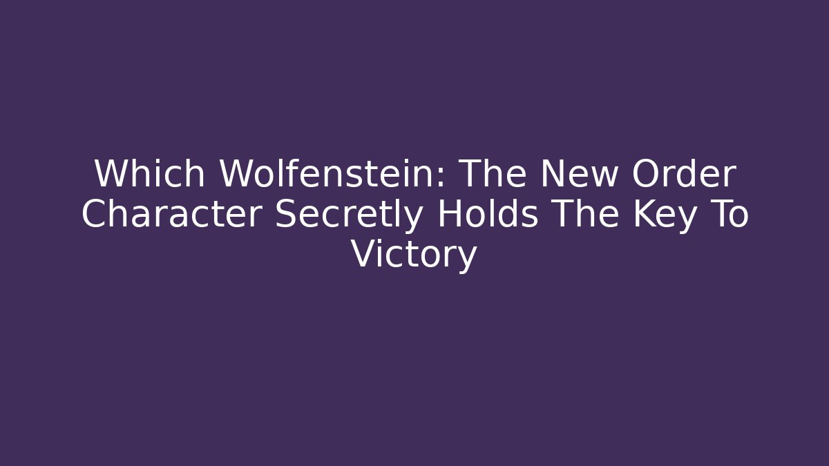 Which Wolfenstein: The New Order Character Secretly Holds The Key To Victory