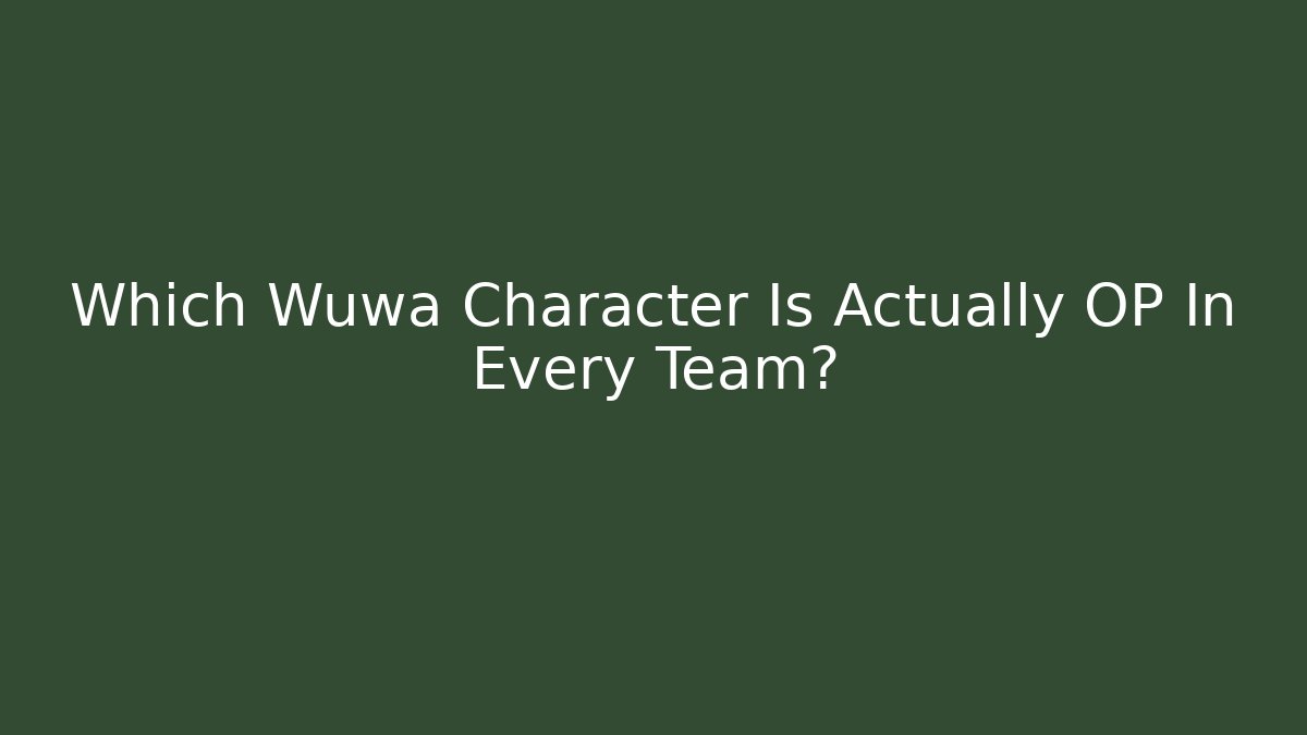 Which Wuwa Character Is Actually OP In Every Team? - Vintage E-Juice