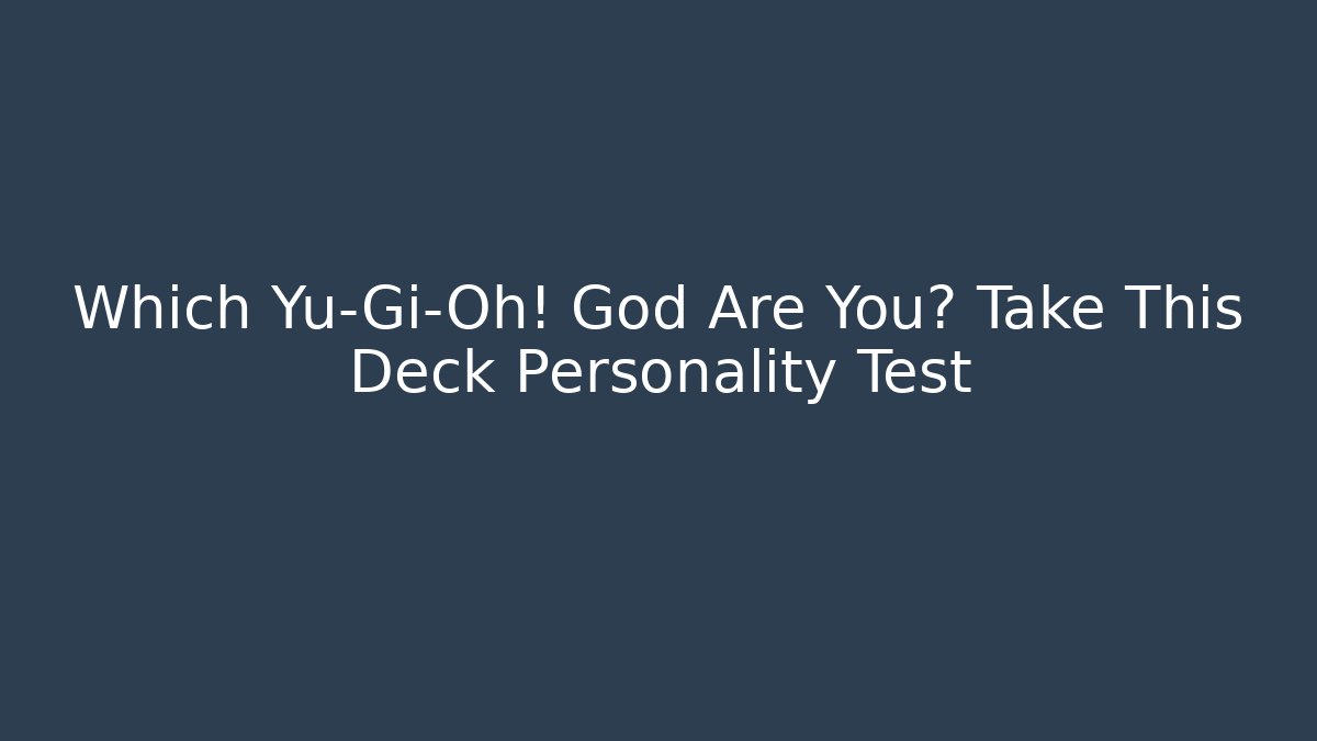 Which Yu-Gi-Oh! God Are You? Take This Deck Personality Test