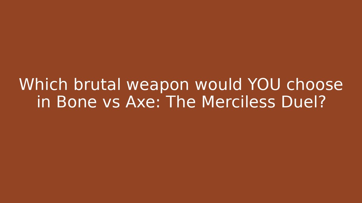 Which brutal weapon would YOU choose in Bone vs Axe: The Merciless Duel? - Vintage E-Juice