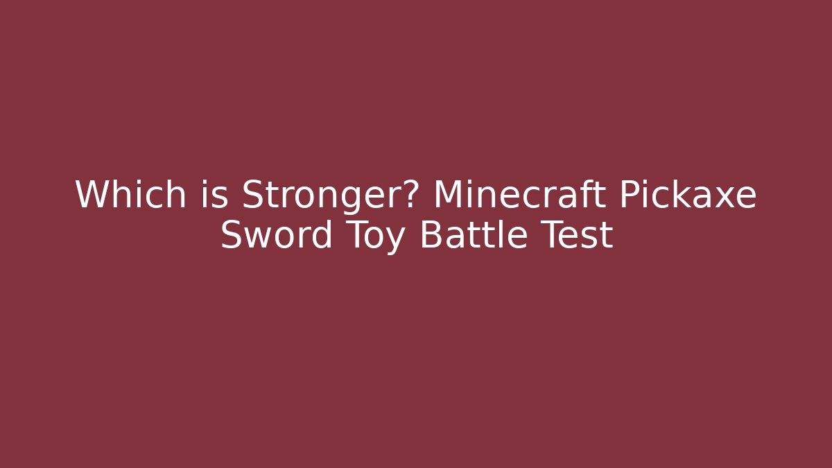 Which is Stronger? Minecraft Pickaxe Sword Toy Battle Test