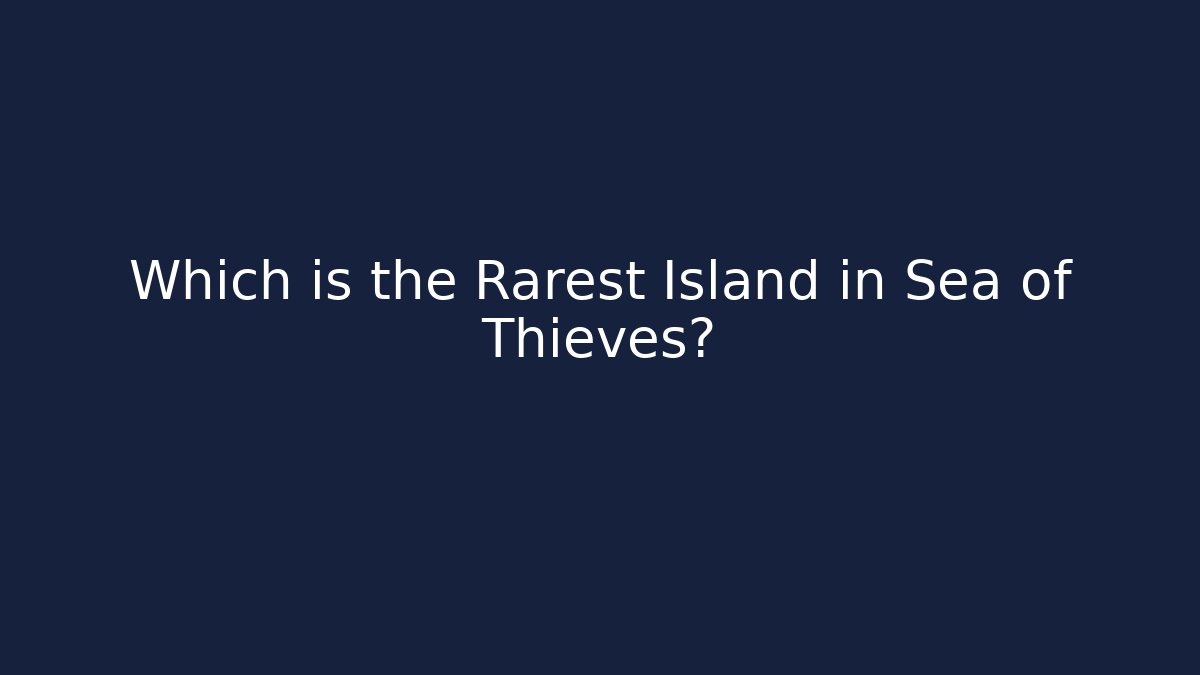 Which is the Rarest Island in Sea of Thieves?