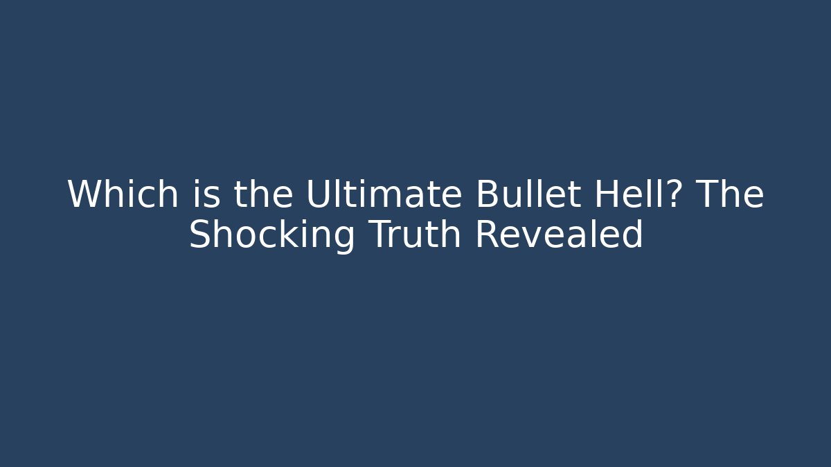 Which is the Ultimate Bullet Hell? The Shocking Truth Revealed - Vintage E-Juice