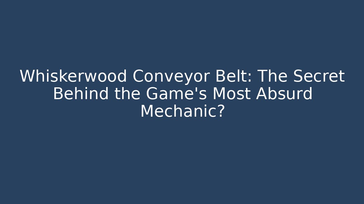 Whiskerwood Conveyor Belt: The Secret Behind the Game's Most Absurd Mechanic?