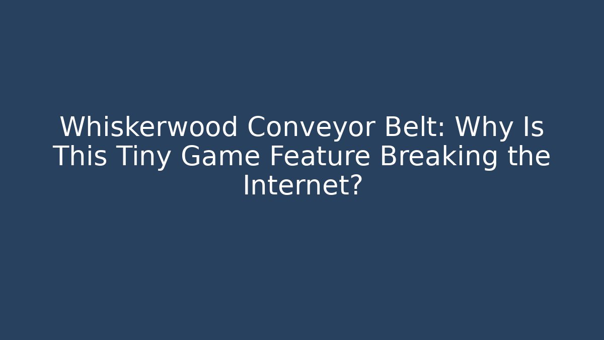 Whiskerwood Conveyor Belt: Why Is This Tiny Game Feature Breaking the Internet?