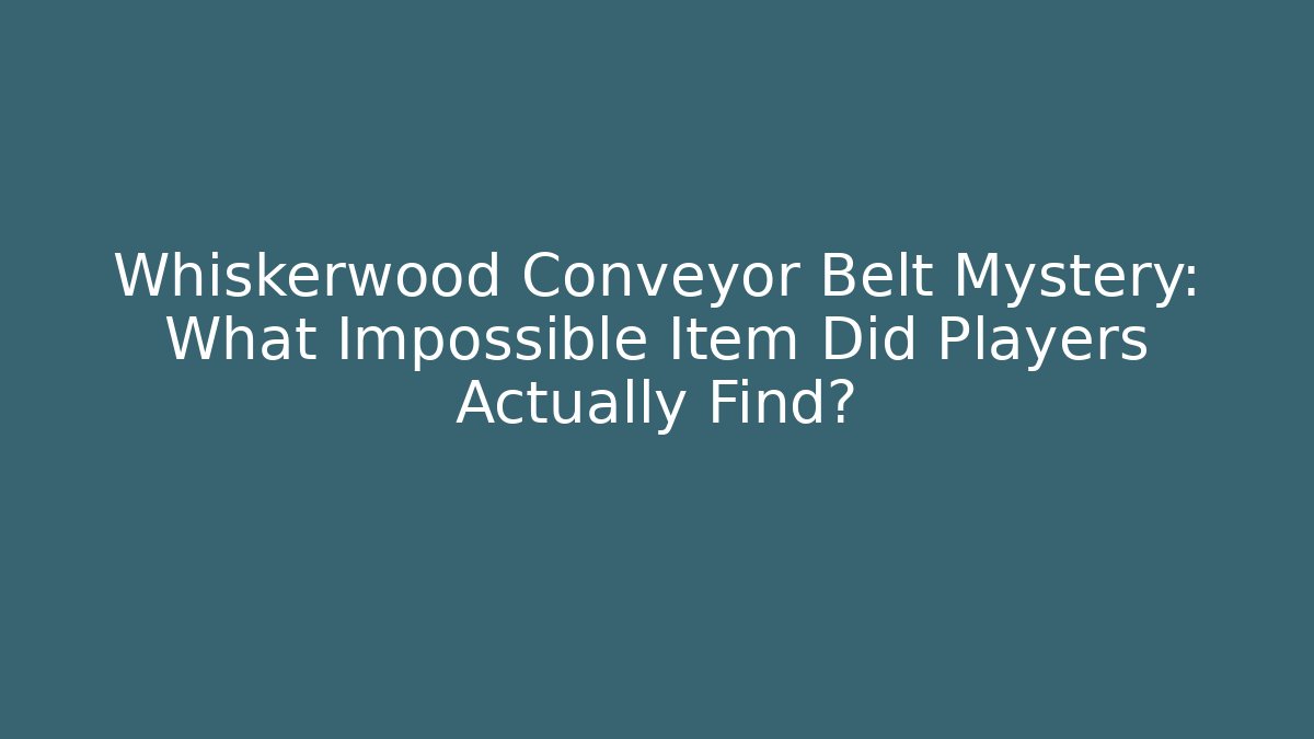 Whiskerwood Conveyor Belt Mystery: What Impossible Item Did Players Actually Find?