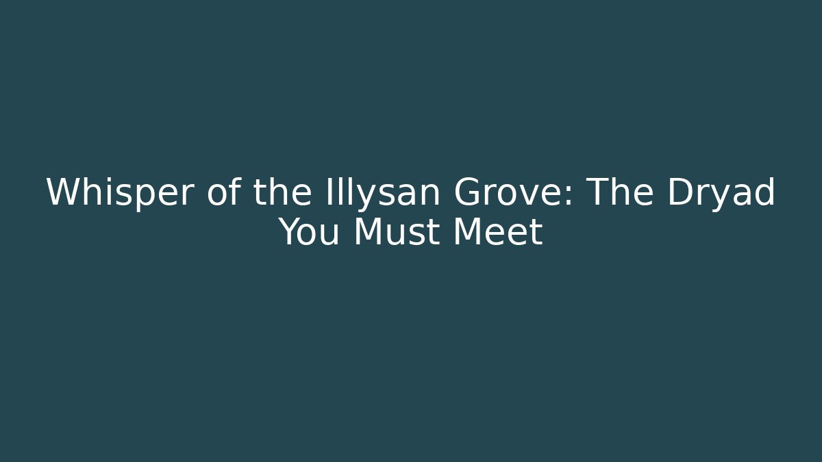 Whisper of the Illysan Grove: The Dryad You Must Meet