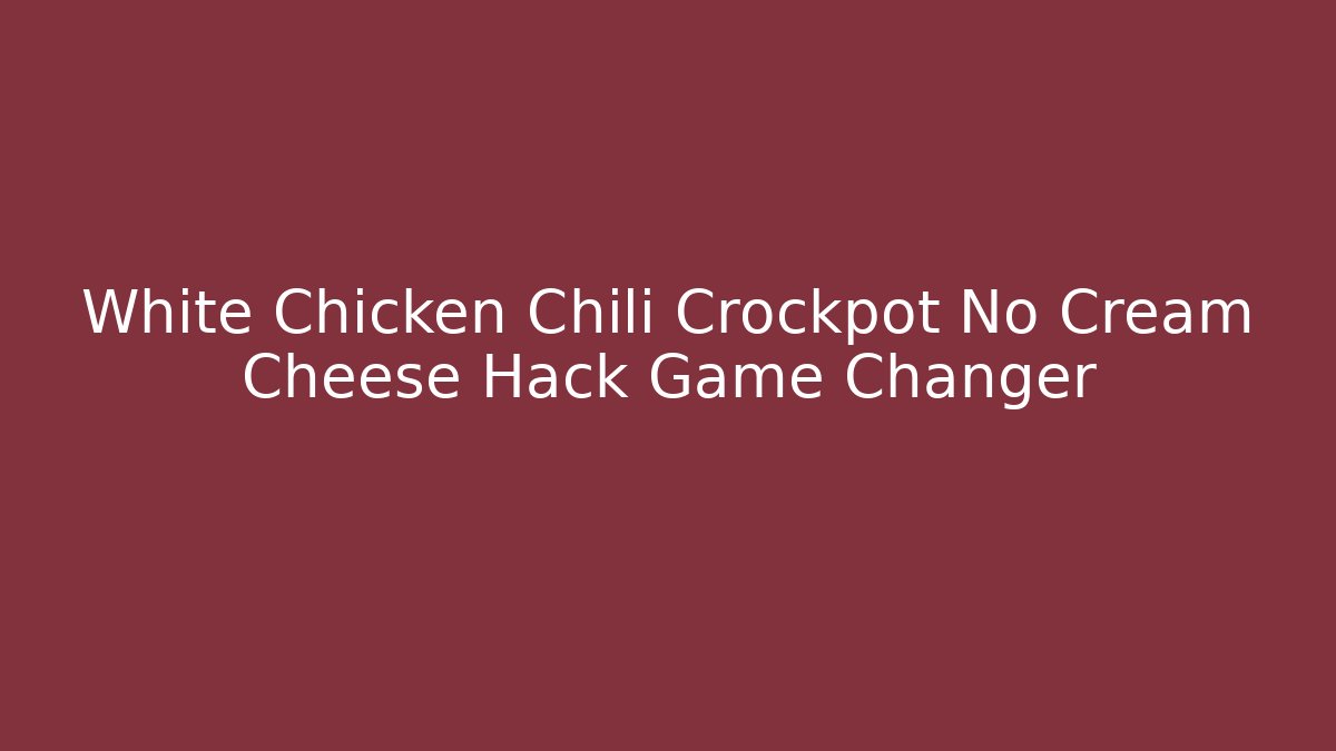 White Chicken Chili Crockpot No Cream Cheese Hack Game Changer
