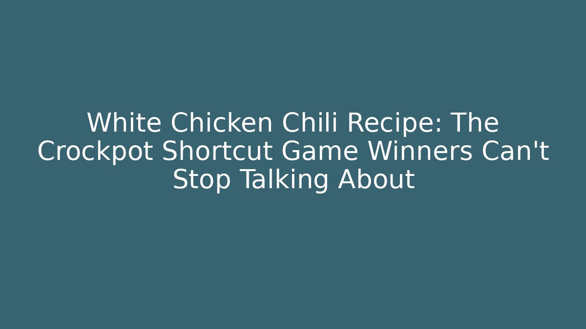White Chicken Chili Recipe: The Crockpot Shortcut Game Winners Can't Stop Talking About
