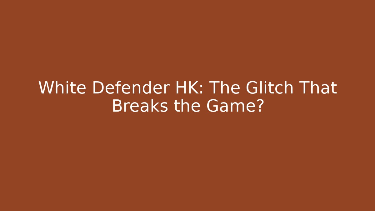White Defender HK: The Glitch That Breaks the Game?