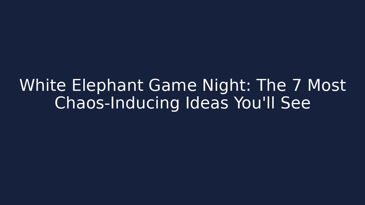 White Elephant Game Night: The 7 Most Chaos-Inducing Ideas You'll See