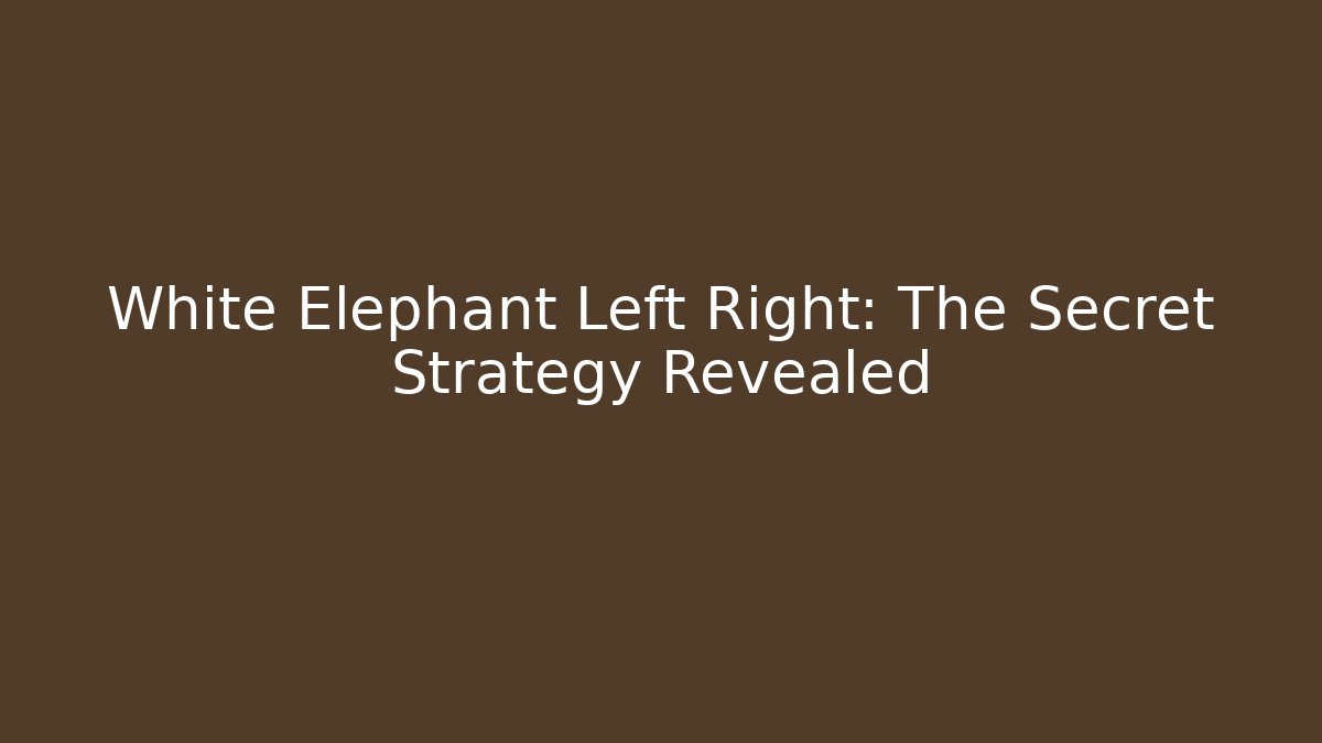 White Elephant Left Right: The Secret Strategy Revealed