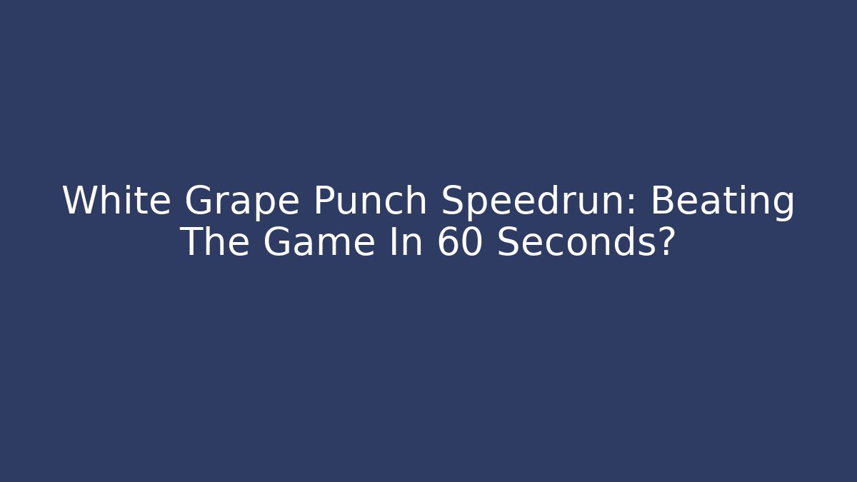 White Grape Punch Speedrun: Beating The Game In 60 Seconds?