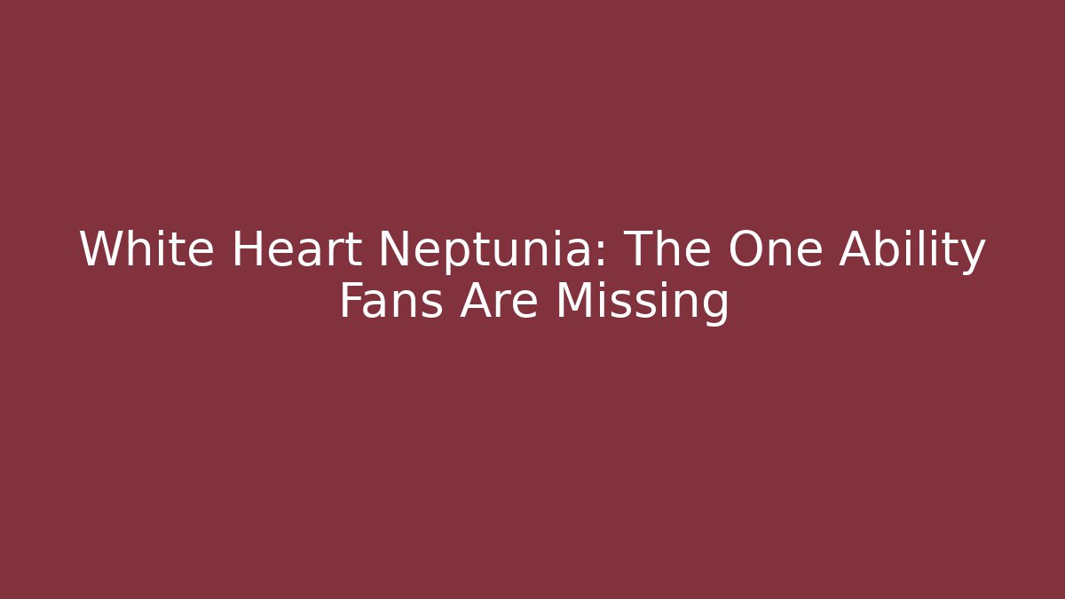 White Heart Neptunia: The One Ability Fans Are Missing
