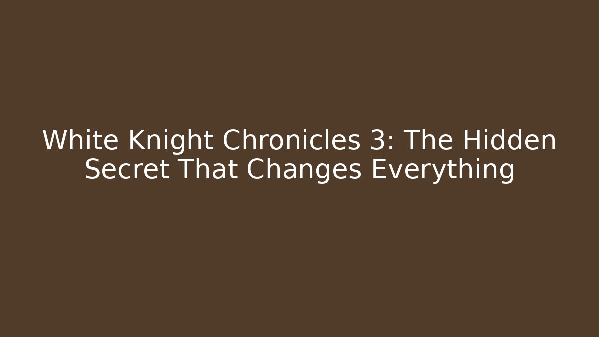 White Knight Chronicles 3: The Hidden Secret That Changes Everything