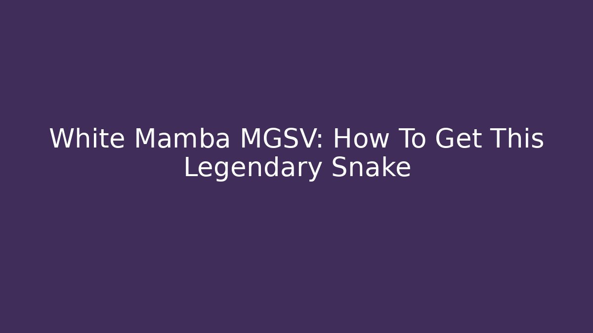 White Mamba MGSV: How To Get This Legendary Snake