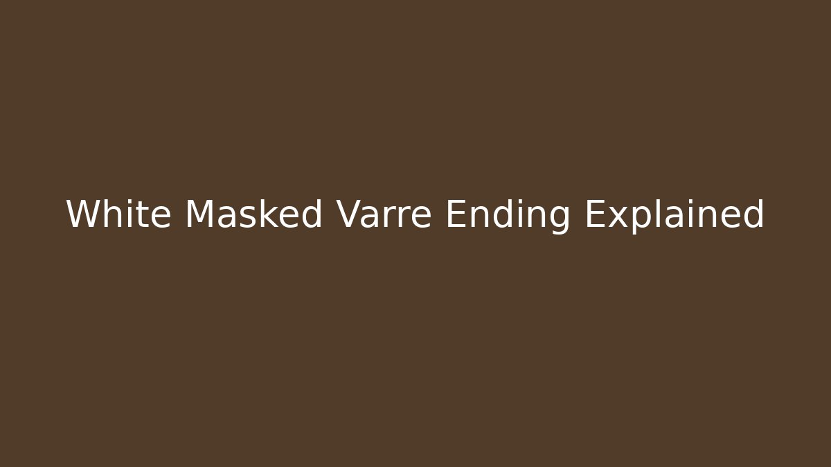 White Masked Varre Ending Explained - Vintage E-Juice
