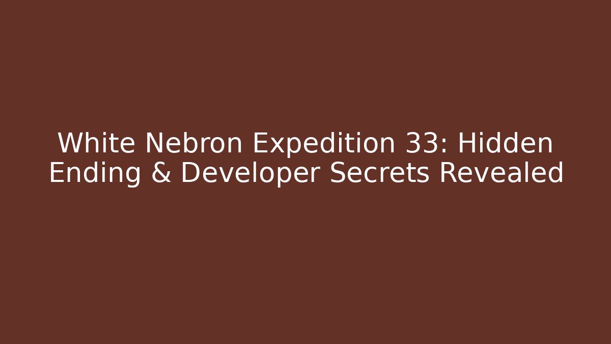 White Nebron Expedition 33: Hidden Ending & Developer Secrets Revealed