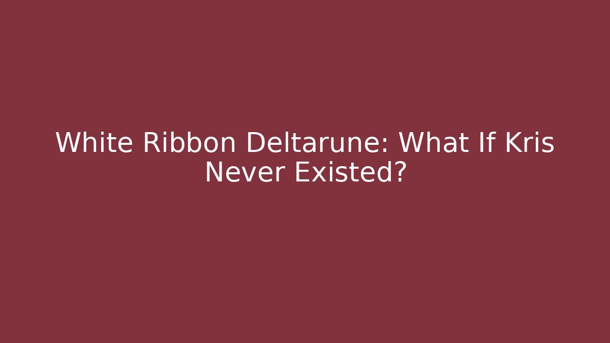 White Ribbon Deltarune: What If Kris Never Existed?