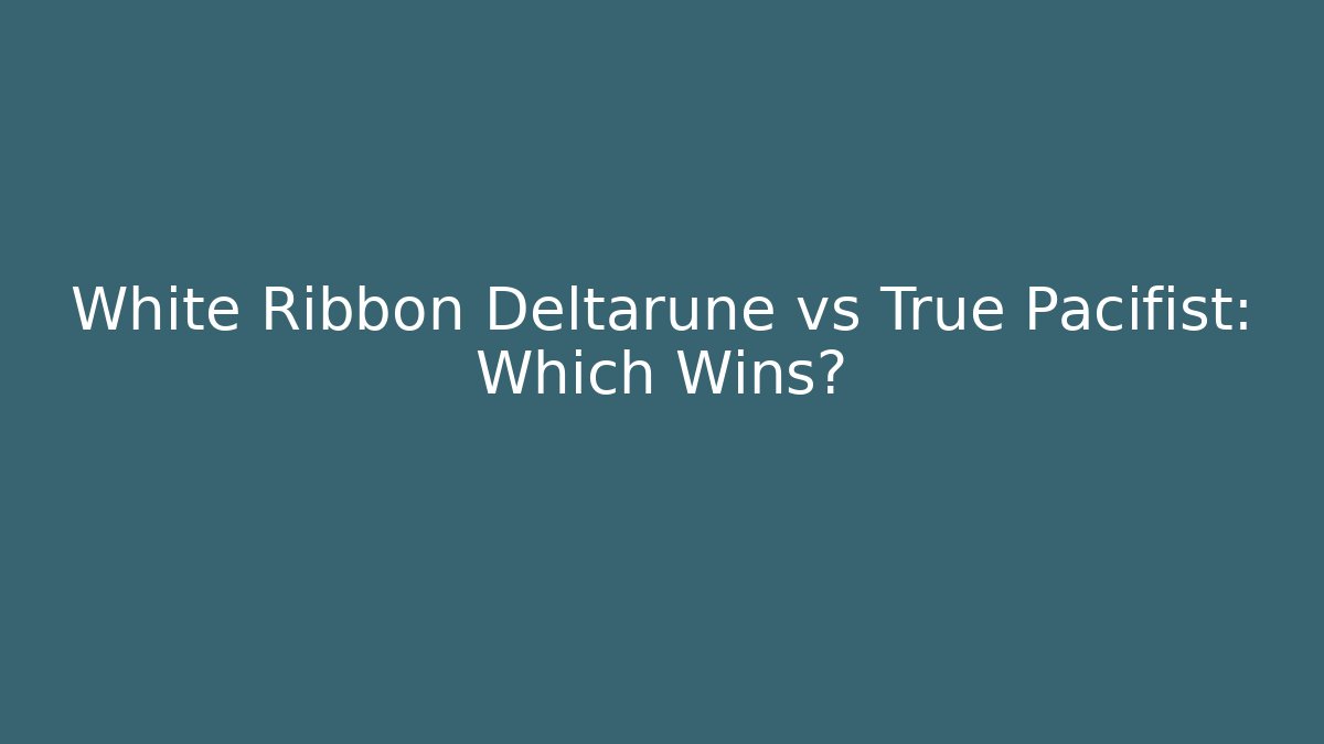 White Ribbon Deltarune vs True Pacifist: Which Wins?