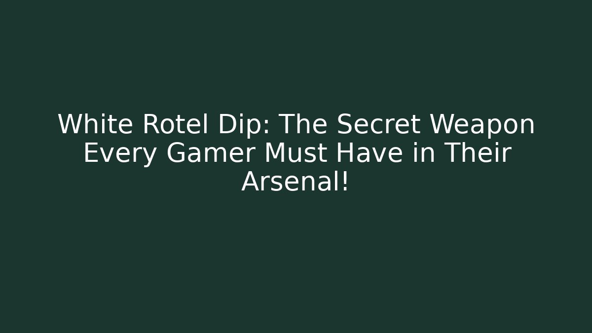White Rotel Dip: The Secret Weapon Every Gamer Must Have in Their Arsenal!