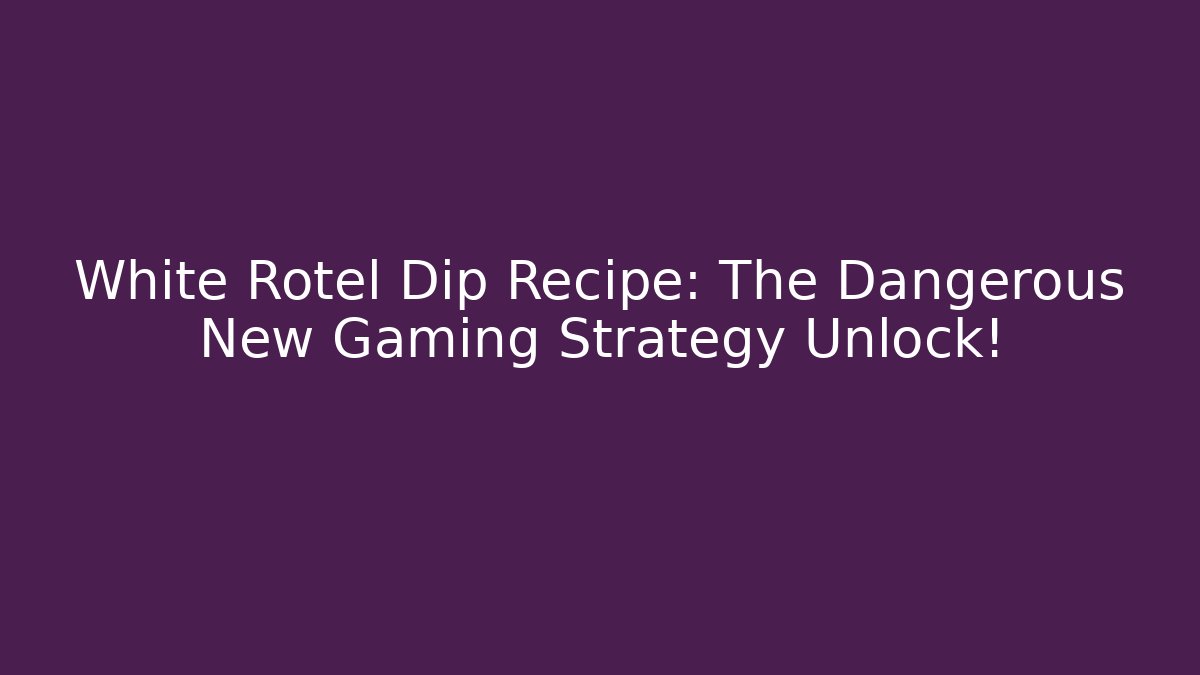 White Rotel Dip Recipe: The Dangerous New Gaming Strategy Unlock!