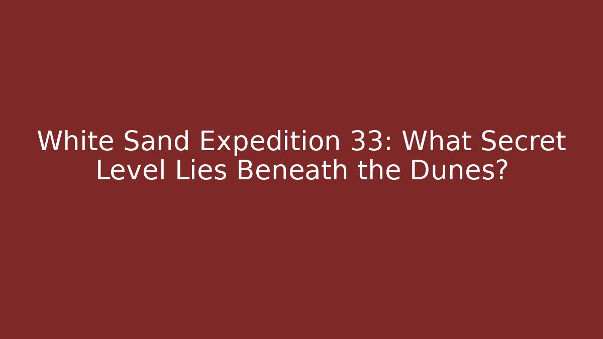 White Sand Expedition 33: What Secret Level Lies Beneath the Dunes?