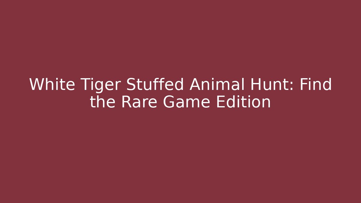 White Tiger Stuffed Animal Hunt: Find the Rare Game Edition