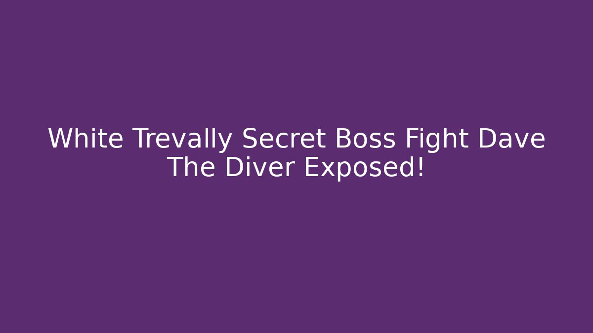 White Trevally Secret Boss Fight Dave The Diver Exposed! - Vintage E-Juice