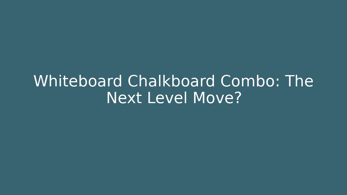 Whiteboard Chalkboard Combo: The Next Level Move?