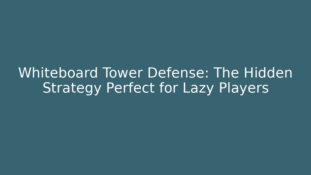 Whiteboard Tower Defense: The Hidden Strategy Perfect for Lazy Players