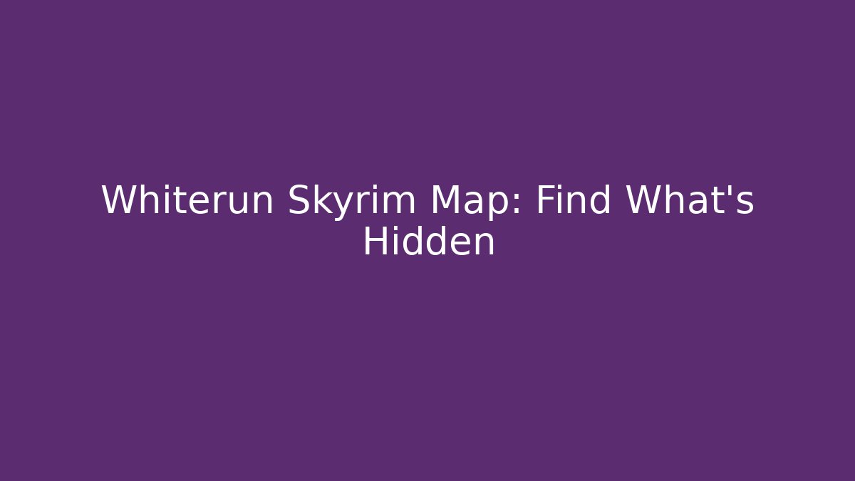Whiterun Skyrim Map: Find What’s Hidden