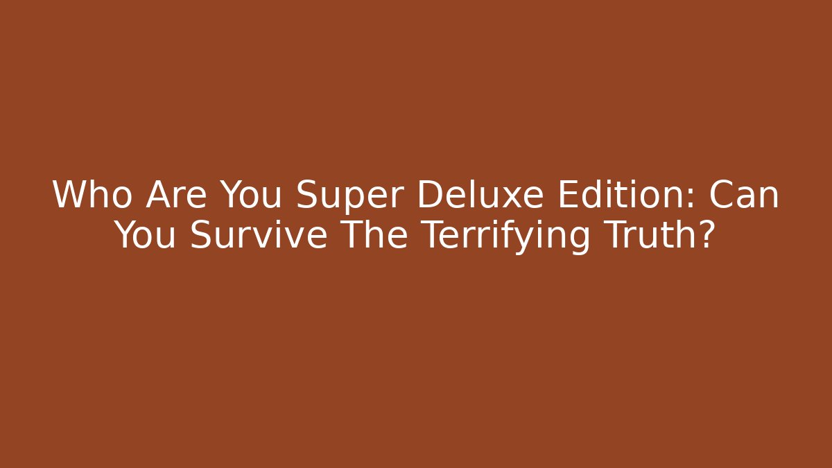 Who Are You Super Deluxe Edition: Can You Survive The Terrifying Truth? - Vintage E-Juice