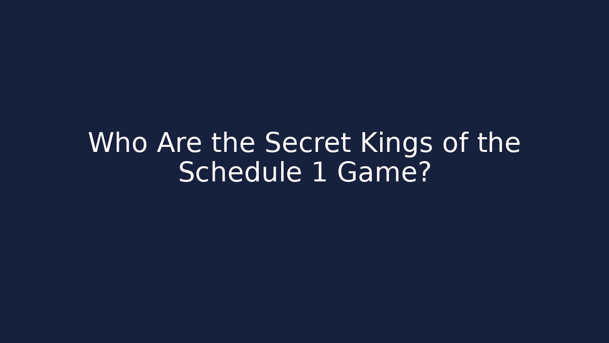 Who Are the Secret Kings of the Schedule 1 Game?