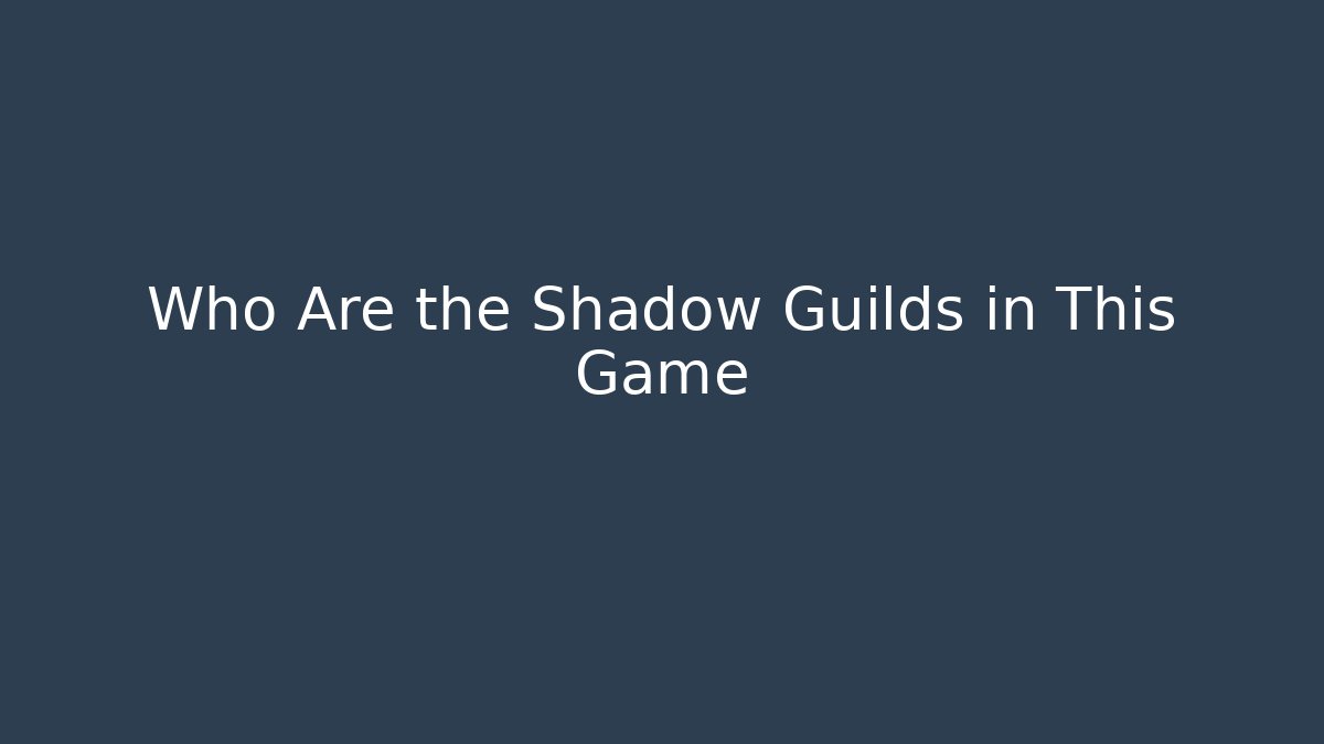 Who Are the Shadow Guilds in This Game - Vintage E-Juice