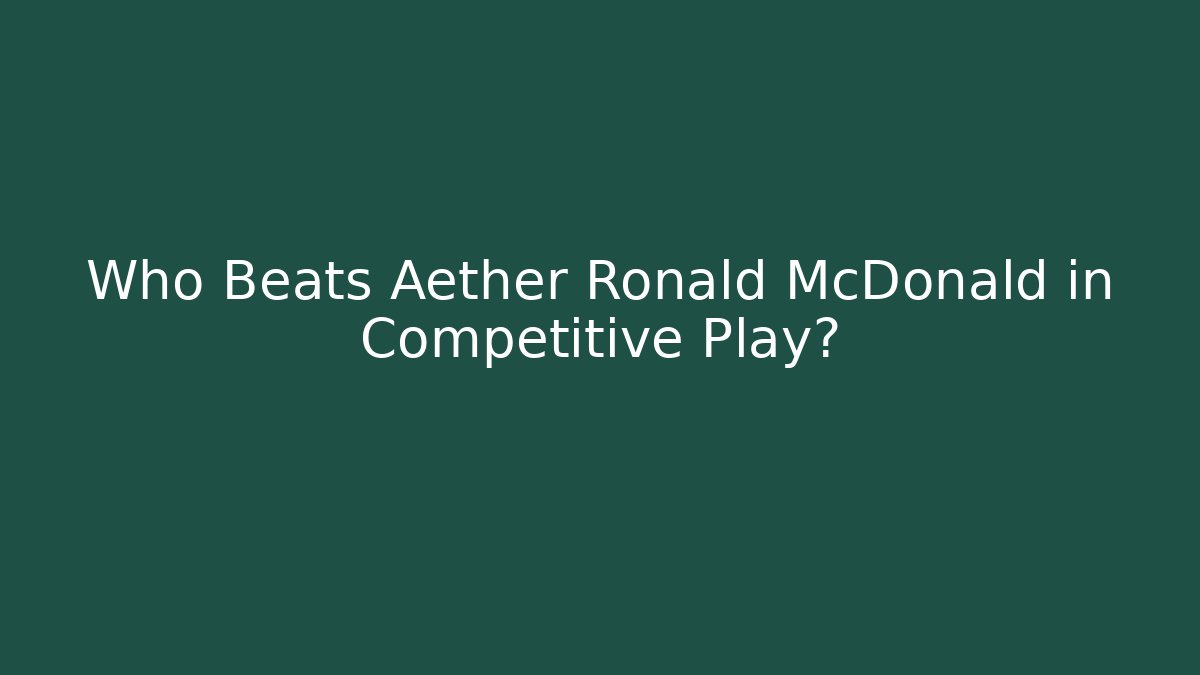 Who Beats Aether Ronald McDonald in Competitive Play?