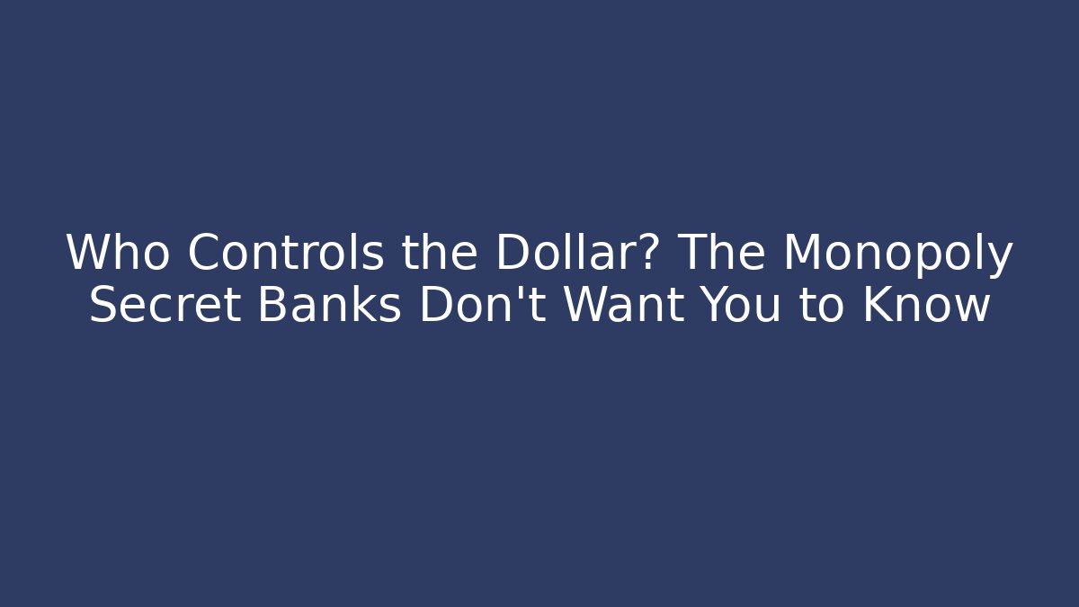 Who Controls the Dollar? The Monopoly Secret Banks Don’t Want You to Know