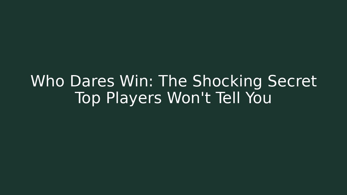 Who Dares Win: The Shocking Secret Top Players Won't Tell You