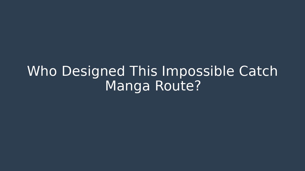 Who Designed This Impossible Catch Manga Route? - Vintage E-Juice
