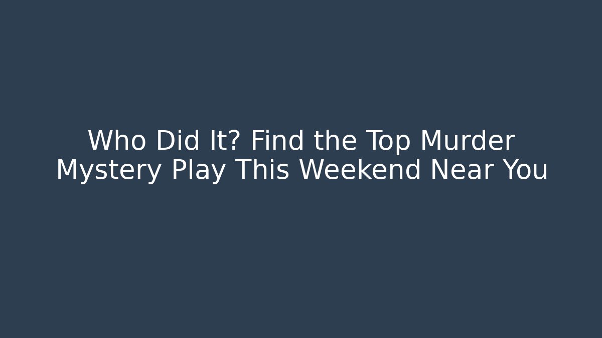Who Did It? Find the Top Murder Mystery Play This Weekend Near You