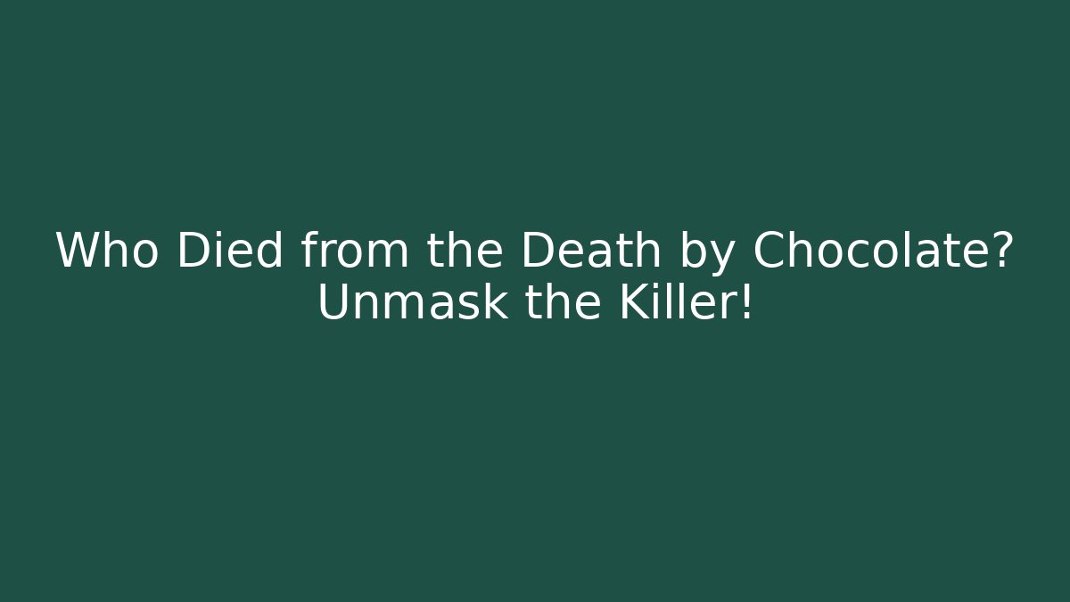 Who Died from the Death by Chocolate? Unmask the Killer!
